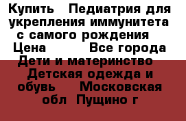 Купить : Педиатрия-для укрепления иммунитета(с самого рождения) › Цена ­ 100 - Все города Дети и материнство » Детская одежда и обувь   . Московская обл.,Пущино г.